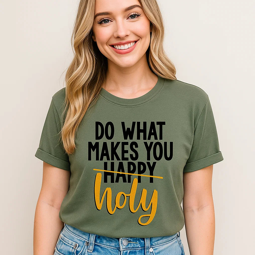 DO WHAT MAKES YOU HOLY, inspirational t-shirt