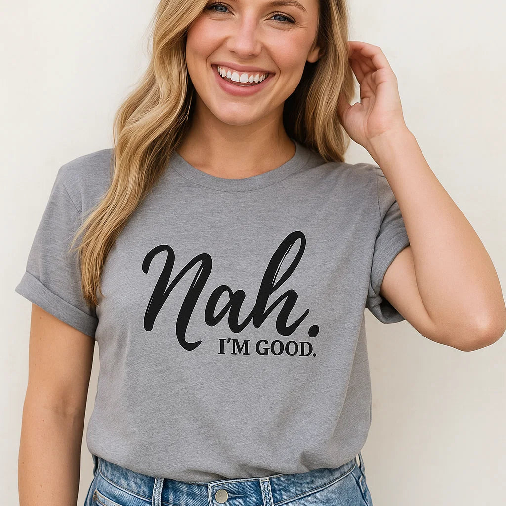 Nah I'm Good T-Shirt, Funny Graphic Tee, Trendy Style